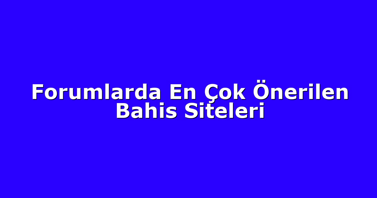 Forumlarda En Çok Önerilen Bahis Siteleri