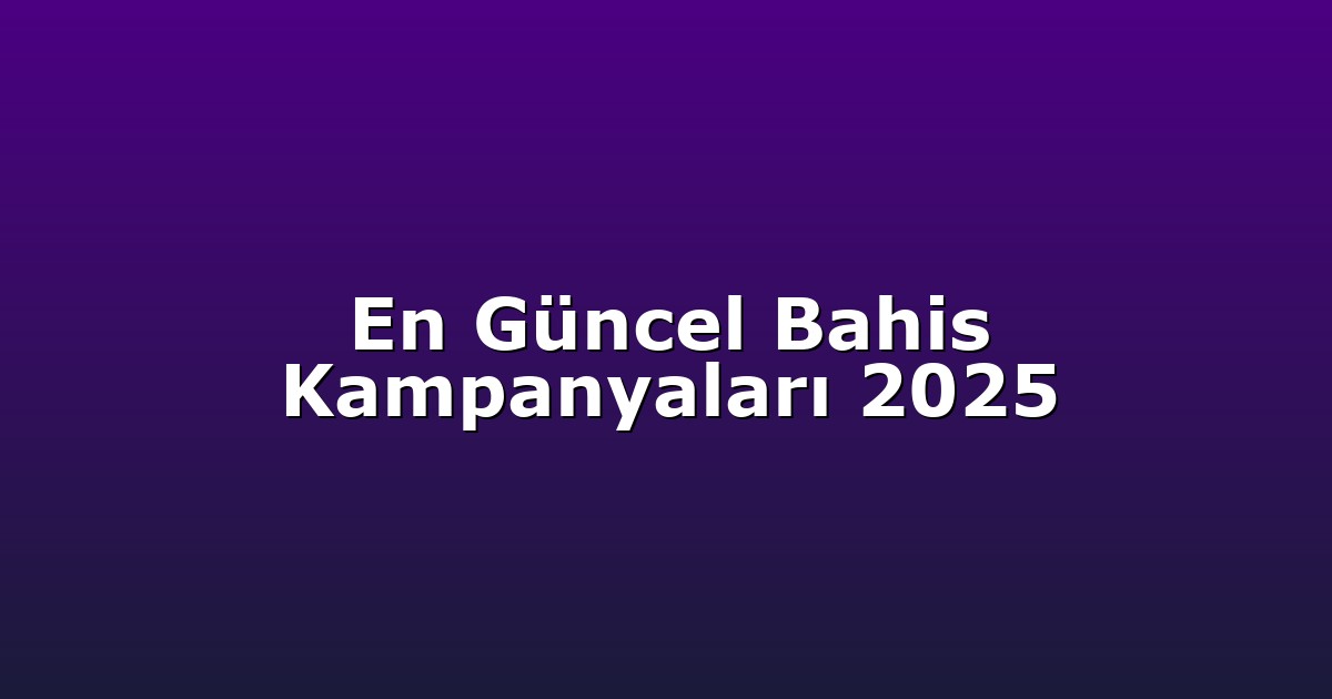 En Güncel Bahis Kampanyaları 2025