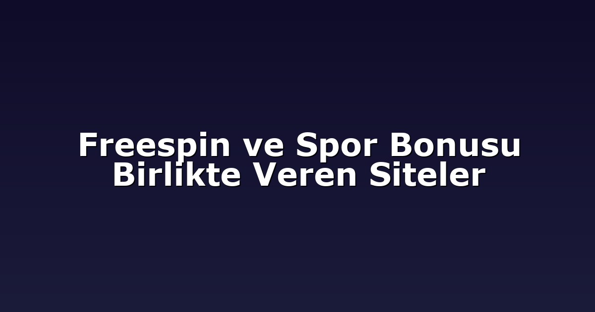 Freespin ve Spor Bonusu Birlikte Veren Siteler