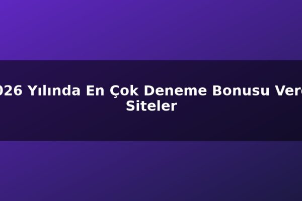 2026 Yılında En Çok Deneme Bonusu Veren Siteler